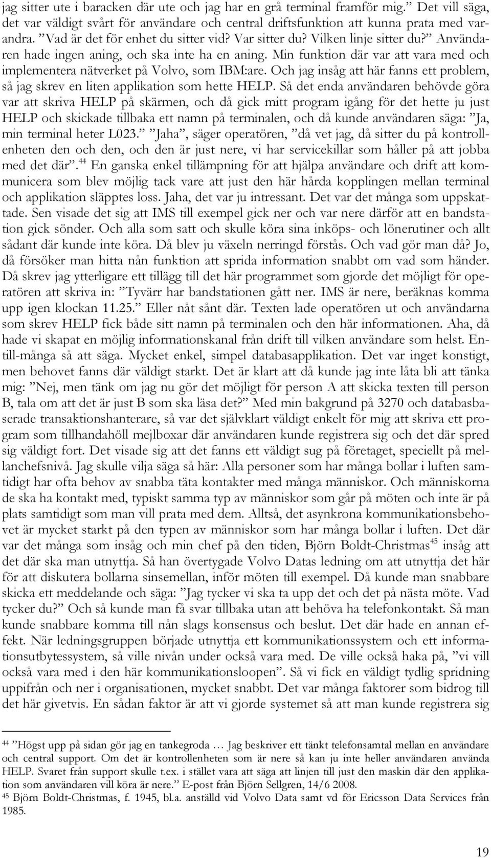 Min funktion där var att vara med och implementera nätverket på Volvo, som IBM:are. Och jag insåg att här fanns ett problem, så jag skrev en liten applikation som hette HELP.