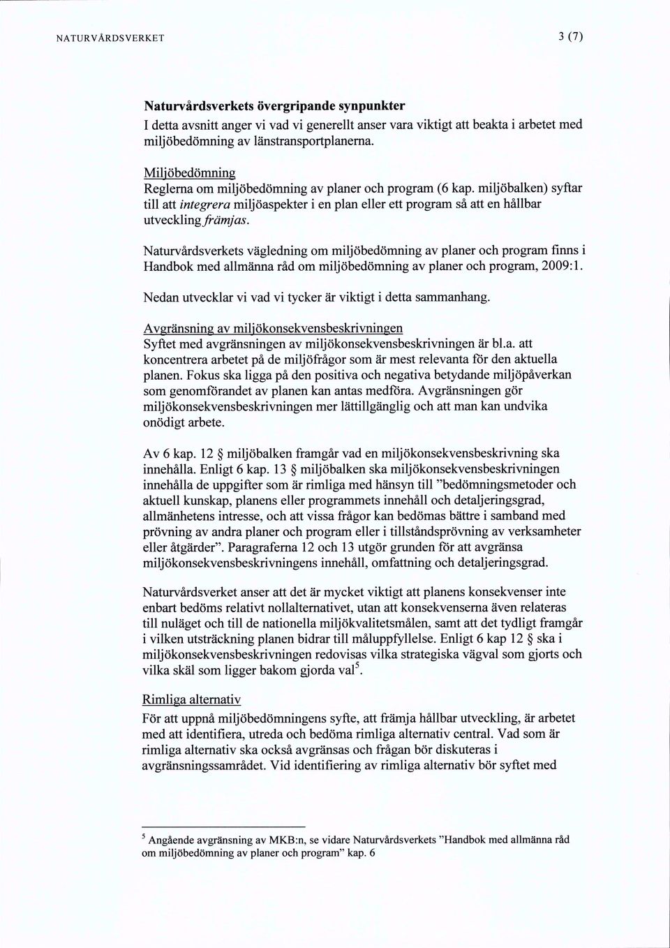 Naturvårdsverkets vägledning om miljöbedönming av planer och programfinnsi Handbok med allmärma råd om miljöbedömning av planer och program, 2009:1.