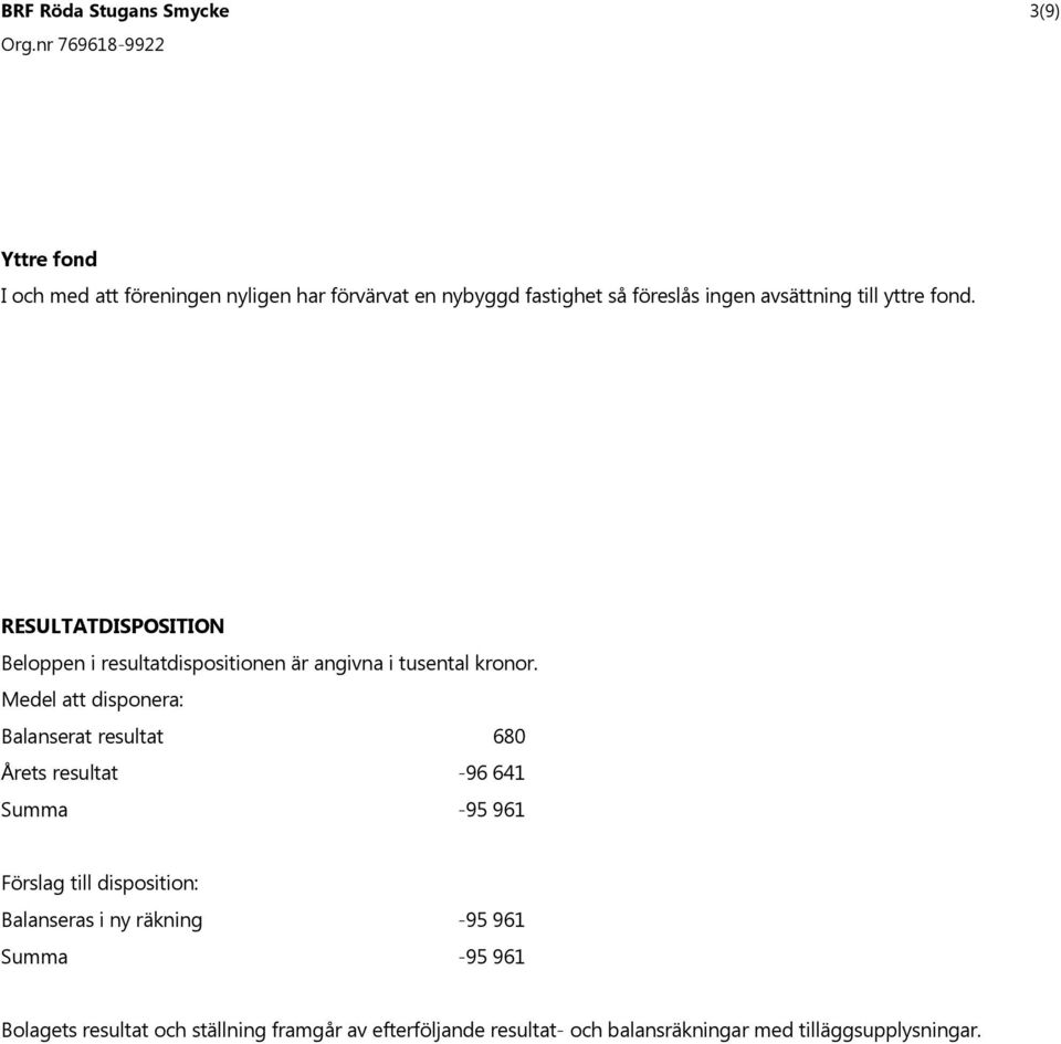 Medel att disponera: Balanserat resultat rets resultat -95 961 F rslag till disposition: Balanseras i ny r kning