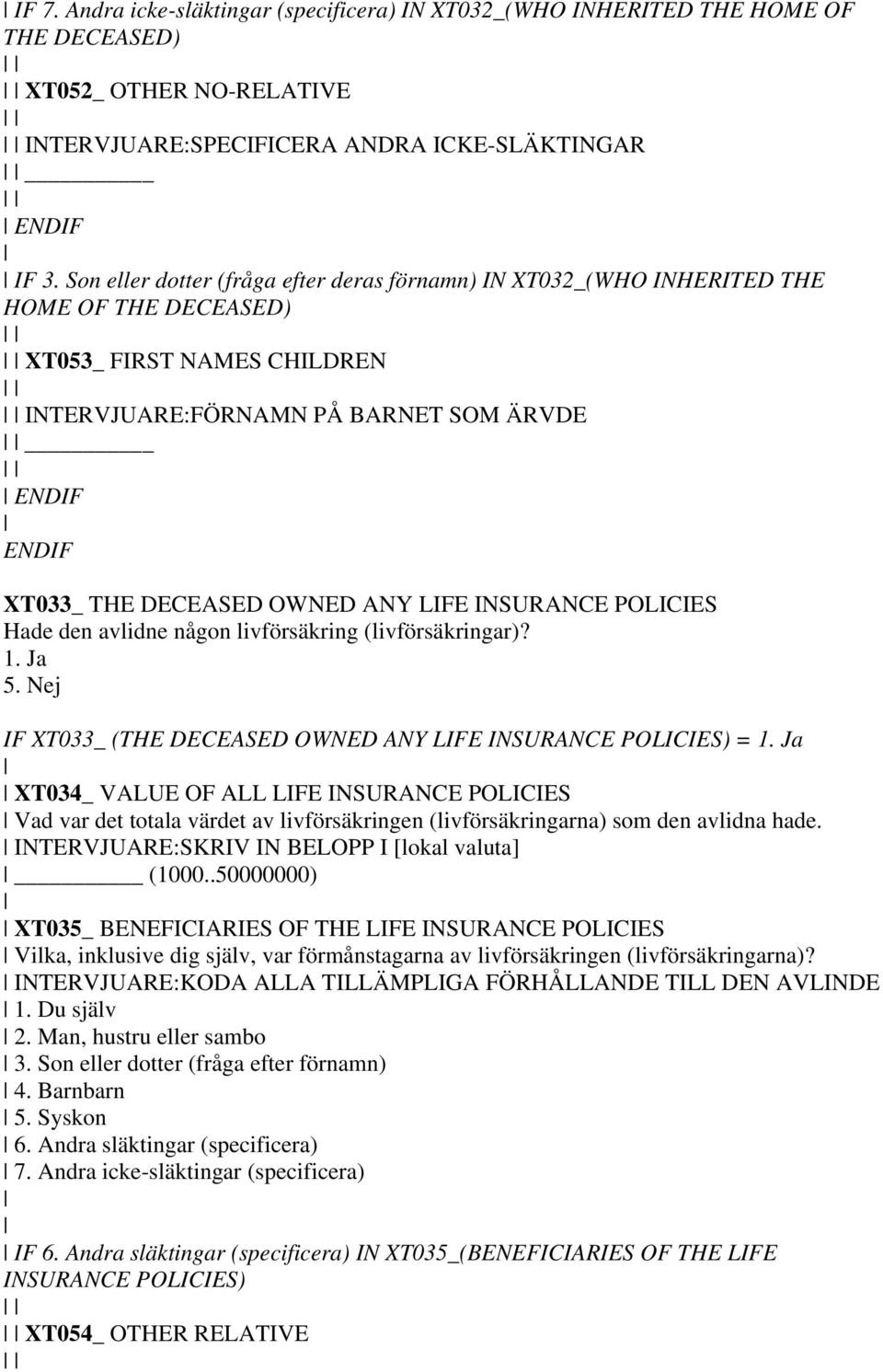 INSURANCE POLICIES Hade den avlidne någon livförsäkring (livförsäkringar)? 1. Ja 5. Nej IF XT033_ (THE DECEASED OWNED ANY LIFE INSURANCE POLICIES) = 1.