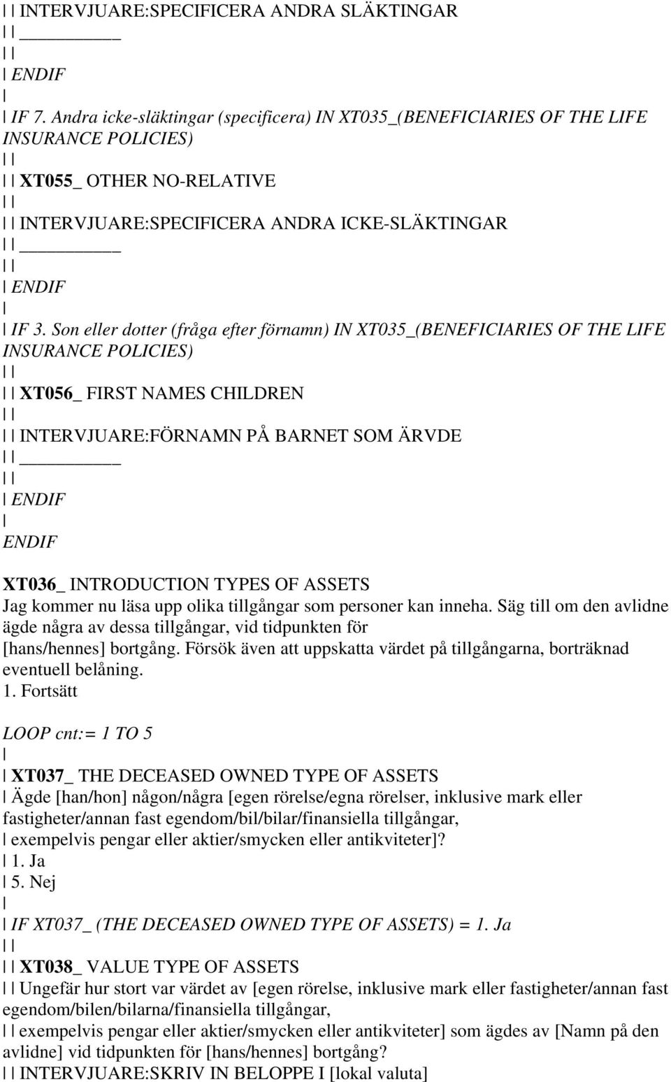 Son eller dotter (fråga efter förnamn) IN XT035_(BENEFICIARIES OF THE LIFE INSURANCE POLICIES) XT056_ FIRST NAMES CHILDREN INTERVJUARE:FÖRNAMN PÅ BARNET SOM ÄRVDE XT036_ INTRODUCTION TYPES OF ASSETS