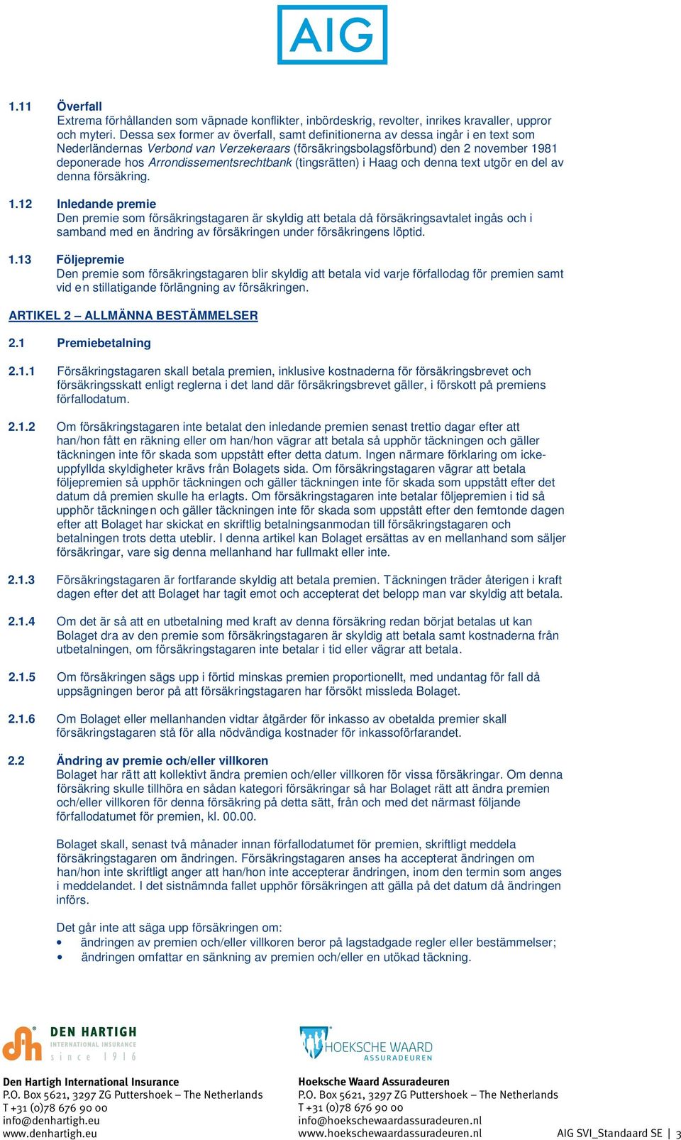 Arrondissementsrechtbank (tingsrätten) i Haag och denna text utgör en del av denna försäkring. 1.