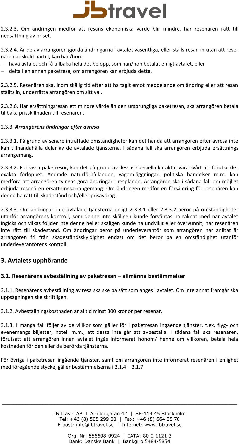 enligt avtalet, eller delta i en annan paketresa, om arrangören kan erbjuda detta. 2.3.2.5.