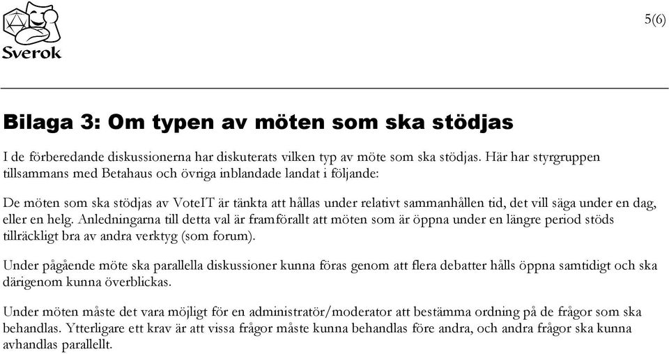 dag, eller en helg. Anledningarna till detta val är framförallt att möten som är öppna under en längre period stöds tillräckligt bra av andra verktyg (som forum).