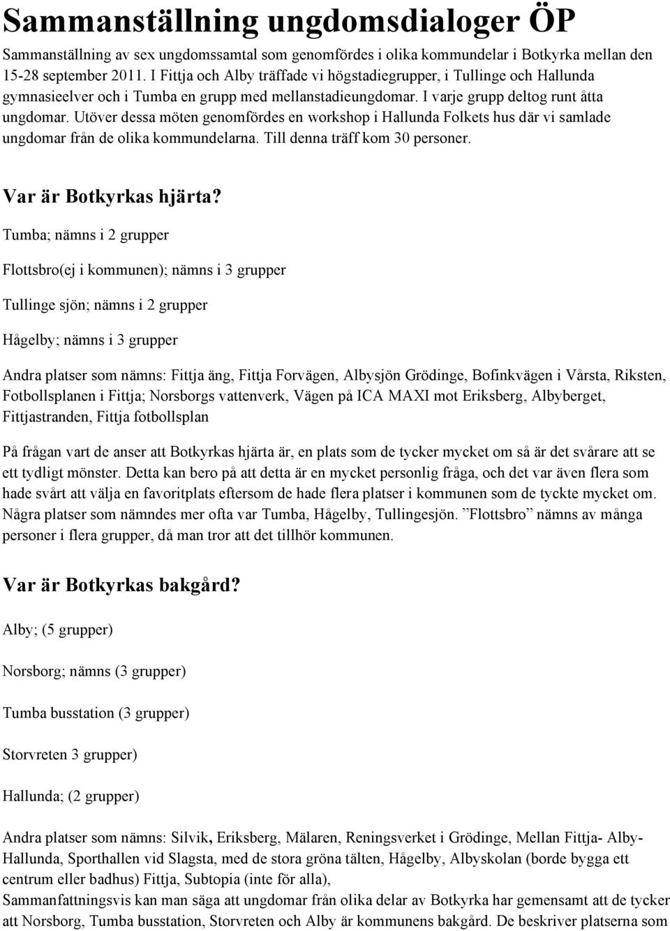 Utöver dessa möten genomfördes en workshop i Hallunda Folkets hus där vi samlade ungdomar från de olika kommundelarna. Till denna träff kom 30 personer. Var är Botkyrkas hjärta?
