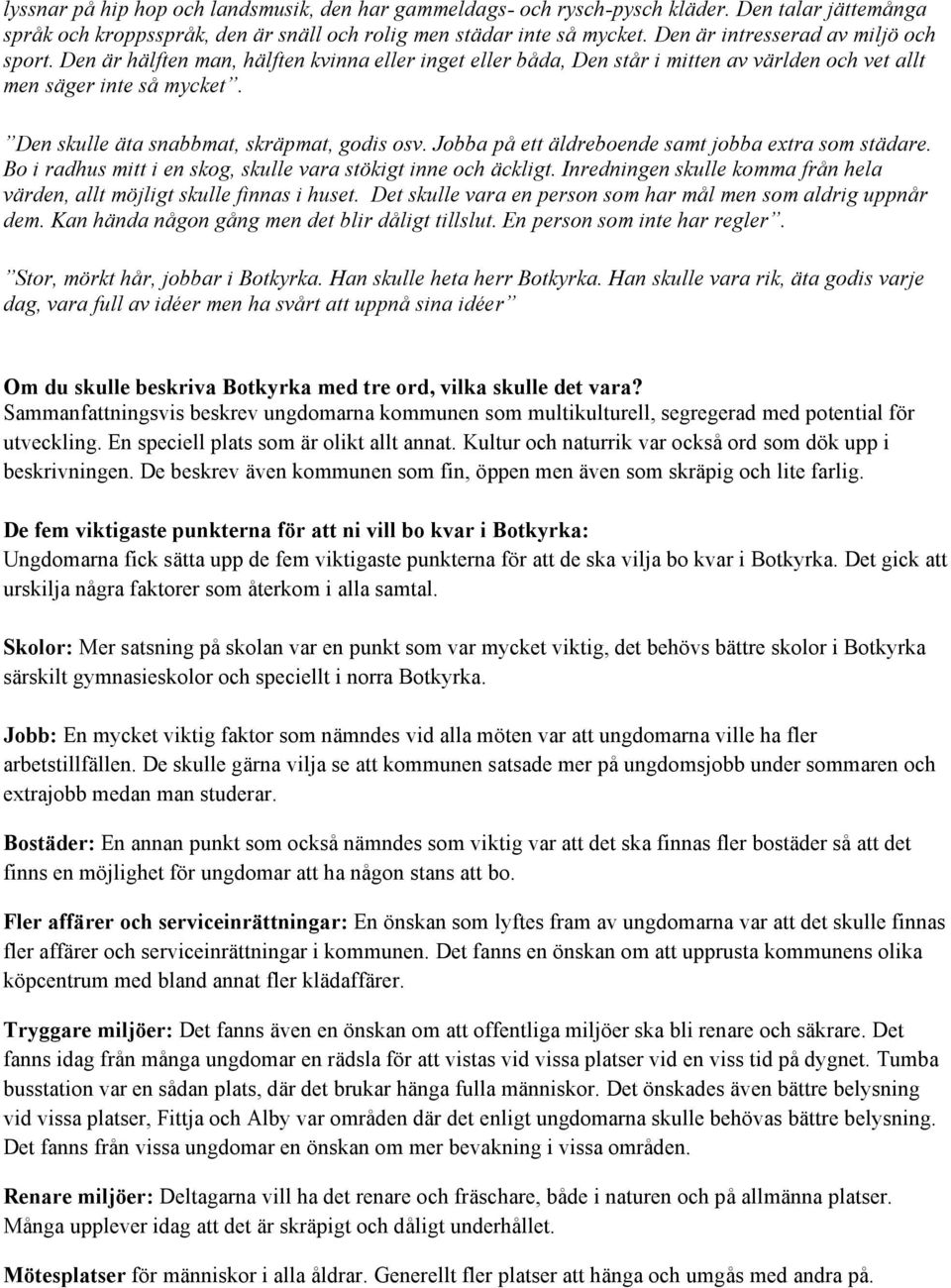 Den skulle äta snabbmat, skräpmat, godis osv. Jobba på ett äldreboende samt jobba extra som städare. Bo i radhus mitt i en skog, skulle vara stökigt inne och äckligt.