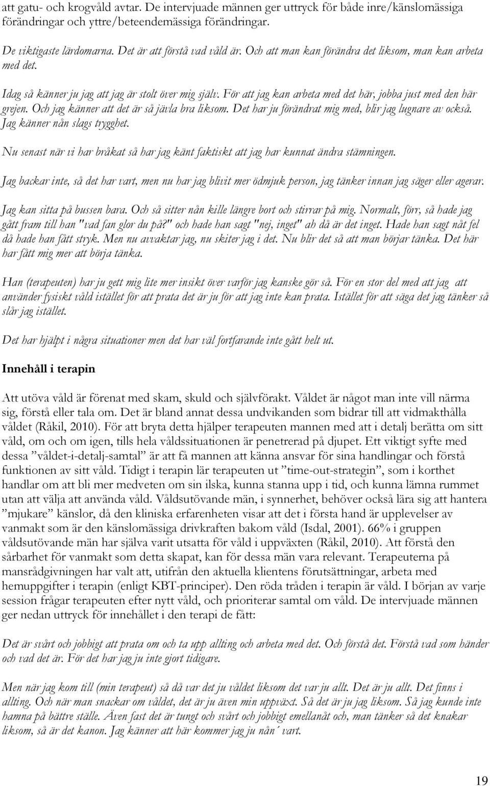 För att jag kan arbeta med det här, jobba just med den här grejen. Och jag känner att det är så jävla bra liksom. Det har ju förändrat mig med, blir jag lugnare av också.