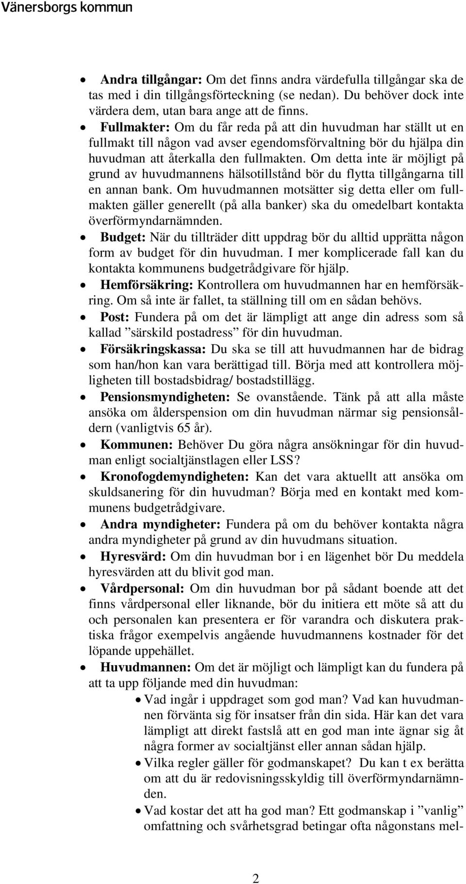 Om detta inte är möjligt på grund av huvudmannens hälsotillstånd bör du flytta tillgångarna till en annan bank.