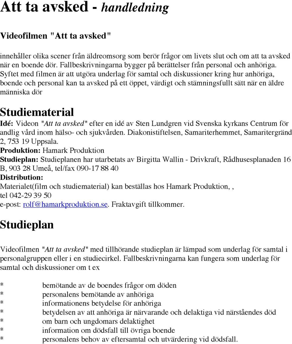 Syftet med filmen är att utgöra underlag för samtal och diskussioner kring hur anhöriga, boende och personal kan ta avsked på ett öppet, värdigt och stämningsfullt sätt när en äldre människa dör