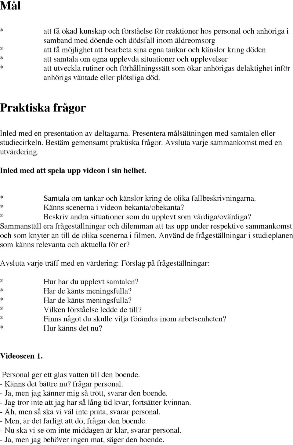 Praktiska frågor Inled med en presentation av deltagarna. Presentera målsättningen med samtalen eller studiecirkeln. Bestäm gemensamt praktiska frågor. Avsluta varje sammankomst med en utvärdering.