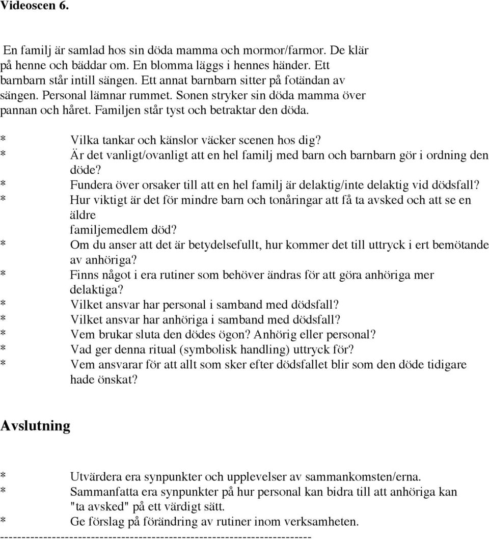 * Vilka tankar och känslor väcker scenen hos dig? * Är det vanligt/ovanligt att en hel familj med barn och barnbarn gör i ordning den döde?