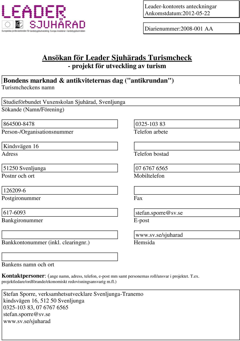 Telefon boad 51250 Svenljunga 07 6767 6565 Ponr och ort Mobiltelefon 126209-6 Pogironummer Fax 617-6093 efan.sporre@sv.