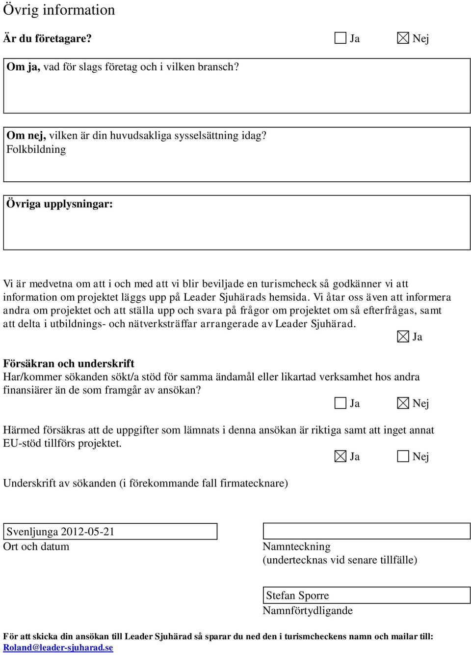 Vi åtar oss även att informera andra om projektet och att älla upp och svara på frågor om projektet om så efterfrågas, samt att delta i utbildnings- och nätverkräffar arrangerade av Leader Sjuhärad.