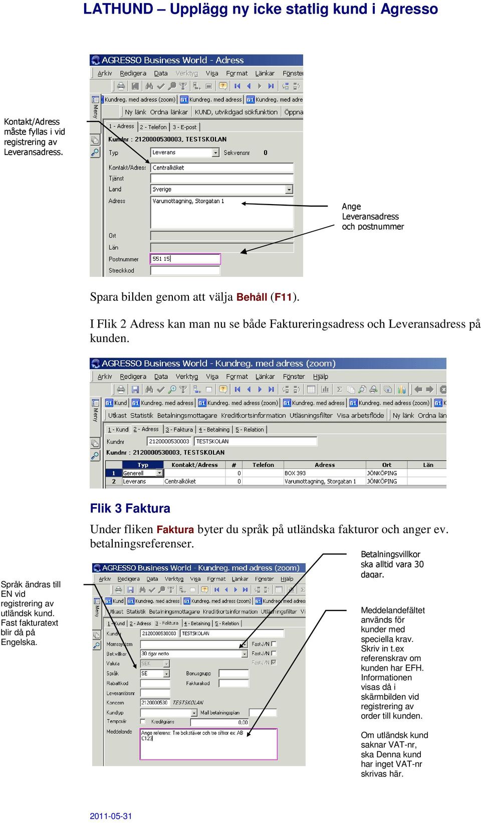 Flik 3 Faktura Under fliken Faktura byter du språk på utländska fakturor och anger ev. betalningsreferenser. Betalningsvillkor ska alltid vara 30 dagar.