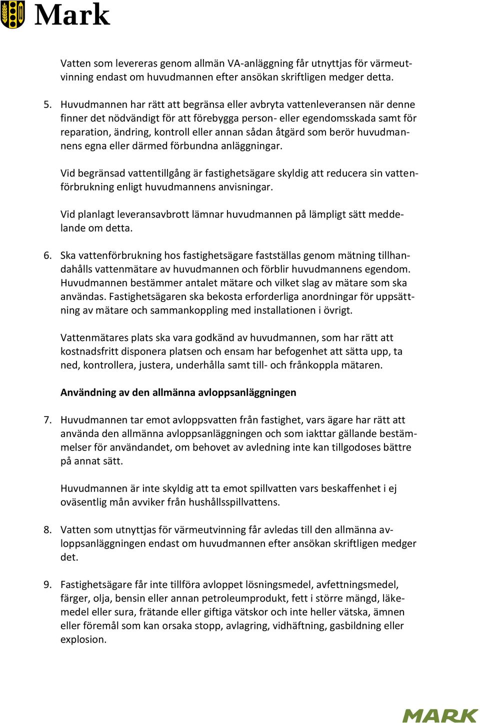 åtgärd som berör huvudmannens egna eller därmed förbundna anläggningar. Vid begränsad vattentillgång är fastighetsägare skyldig att reducera sin vattenförbrukning enligt huvudmannens anvisningar.