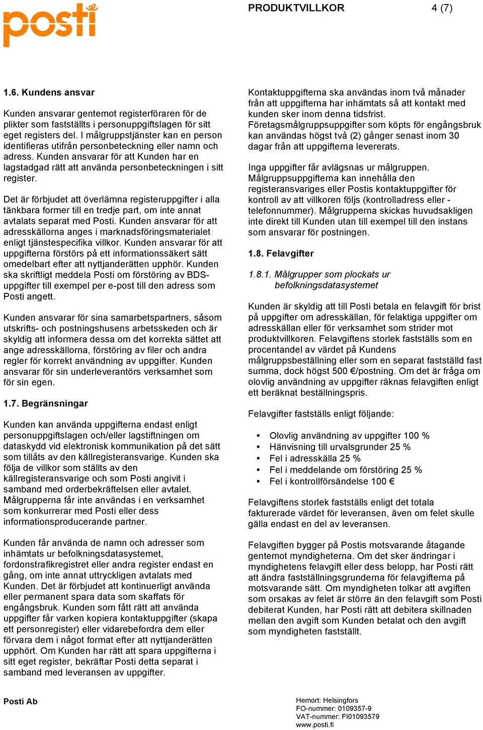 Det är förbjudet att överlämna registeruppgifter i alla tänkbara former till en tredje part, om inte annat avtalats separat med Posti.