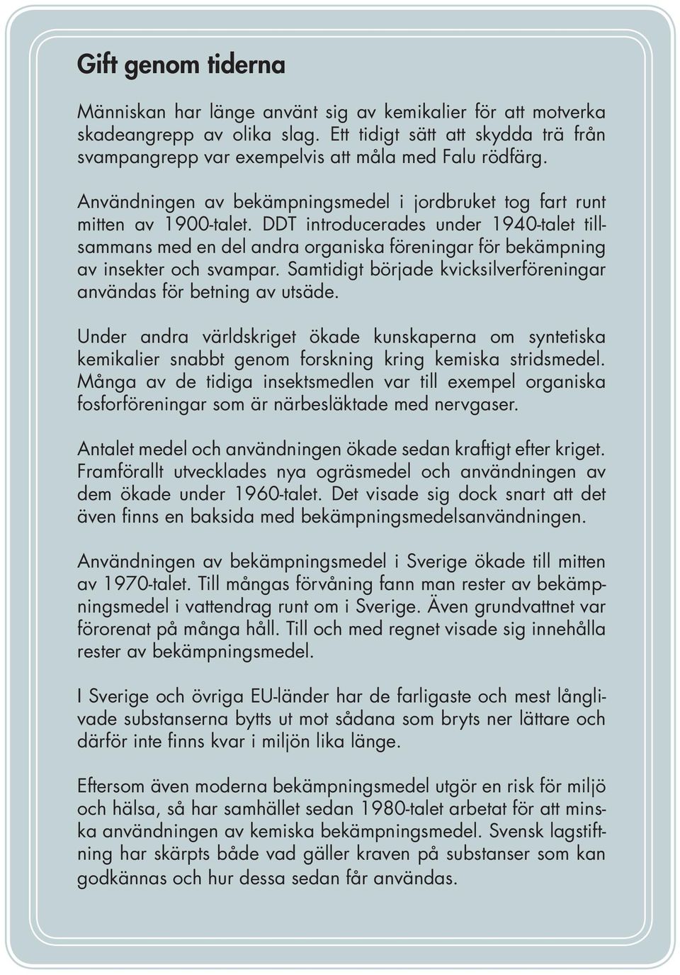 DDT introducerades under 1940-talet tillsammans med en del andra organiska föreningar för bekämpning av insekter och svampar. Samtidigt började kvicksilverföreningar användas för betning av utsäde.