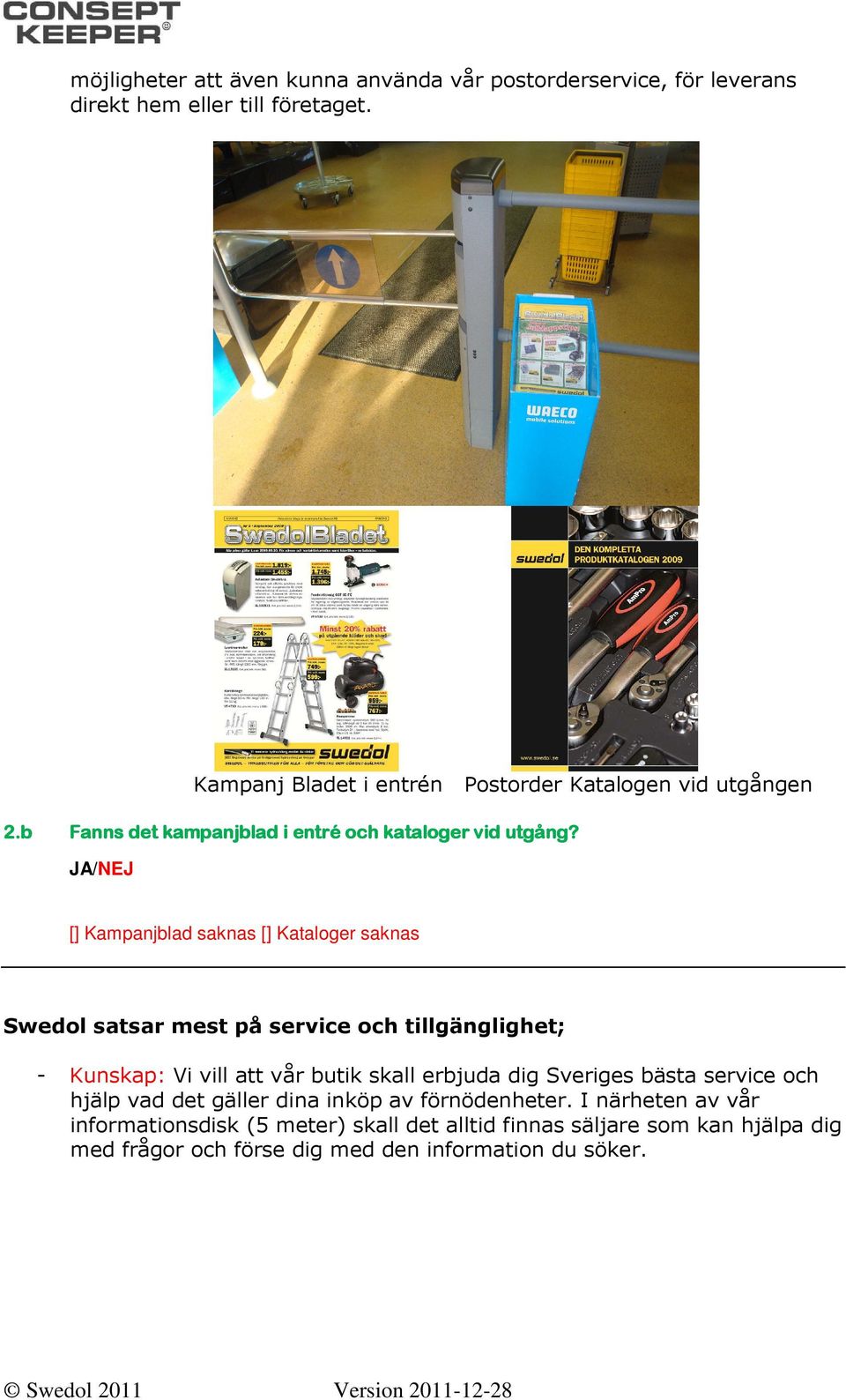 [] Kampanjblad saknas [] Kataloger saknas Swedol satsar mest på service och tillgänglighet; - Kunskap: Vi vill att vår butik skall erbjuda dig