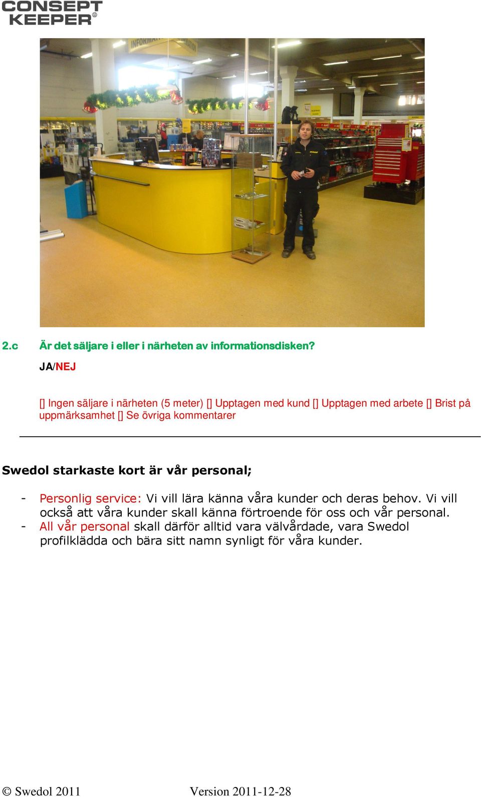 kommentarer Swedol starkaste kort är vår personal; - Personlig service: Vi vill lära känna våra kunder och deras behov.