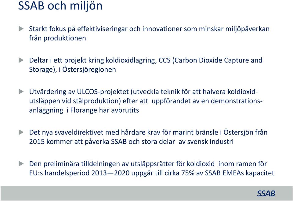 uppförandet av en demonstrationsanläggning i Florange har avbrutits Det nya svaveldirektivet med hårdare krav för marint bränsle i Östersjön från 2015 kommer att påverka