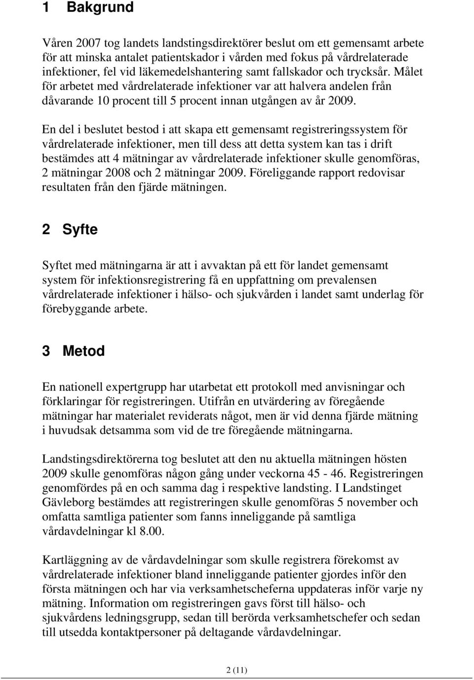 En del i beslutet bestod i att skapa ett gemensamt registreringssystem för vårdrelaterade infektioner, men till dess att detta system kan tas i drift bestämdes att 4 mätningar av vårdrelaterade