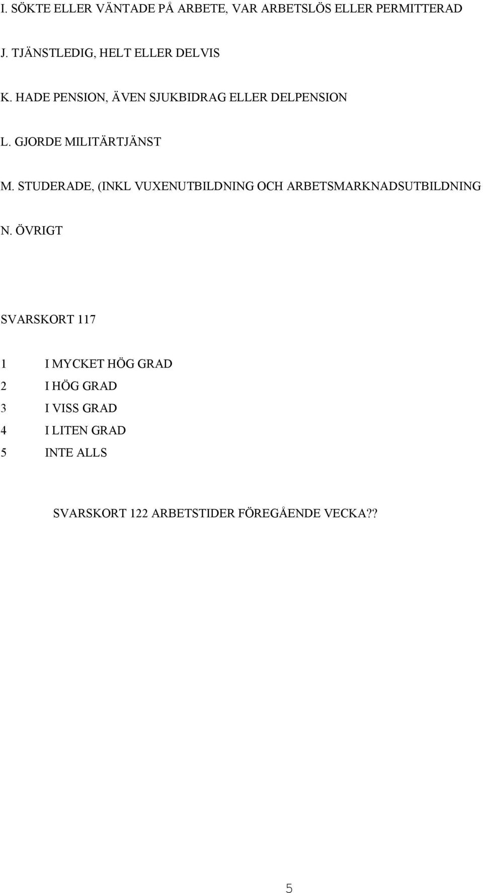 GJORDE MILITÄRTJÄNST M. STUDERADE, (INKL VUXENUTBILDNING OCH ARBETSMARKNADSUTBILDNING N.