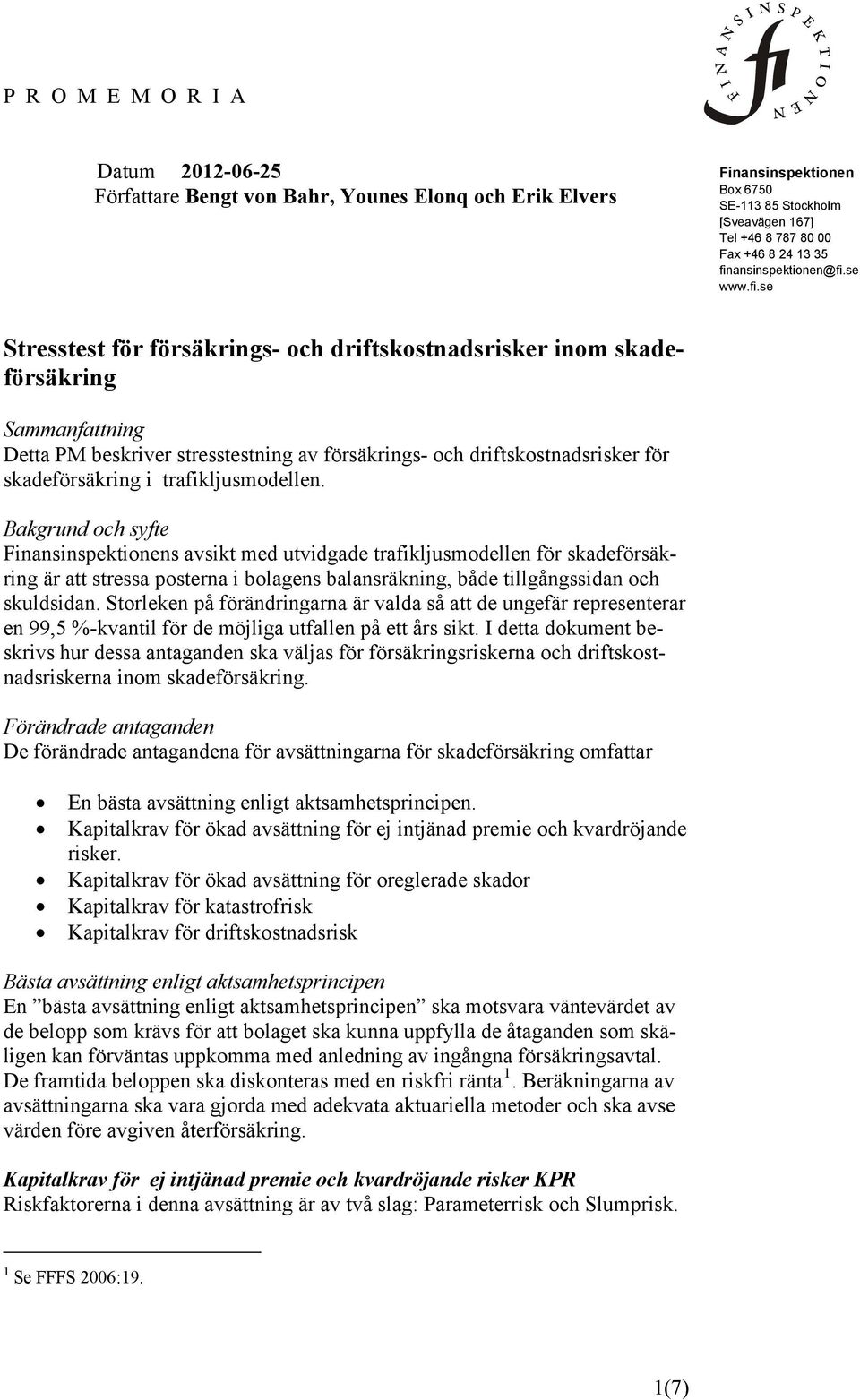 se Stresstest för försäkrngs- och drftskostnadsrsker nom skadeförsäkrng Sammanfattnng Detta PM beskrver stresstestnng av försäkrngs- och drftskostnadsrsker för skadeförsäkrng trafkljusmodellen.