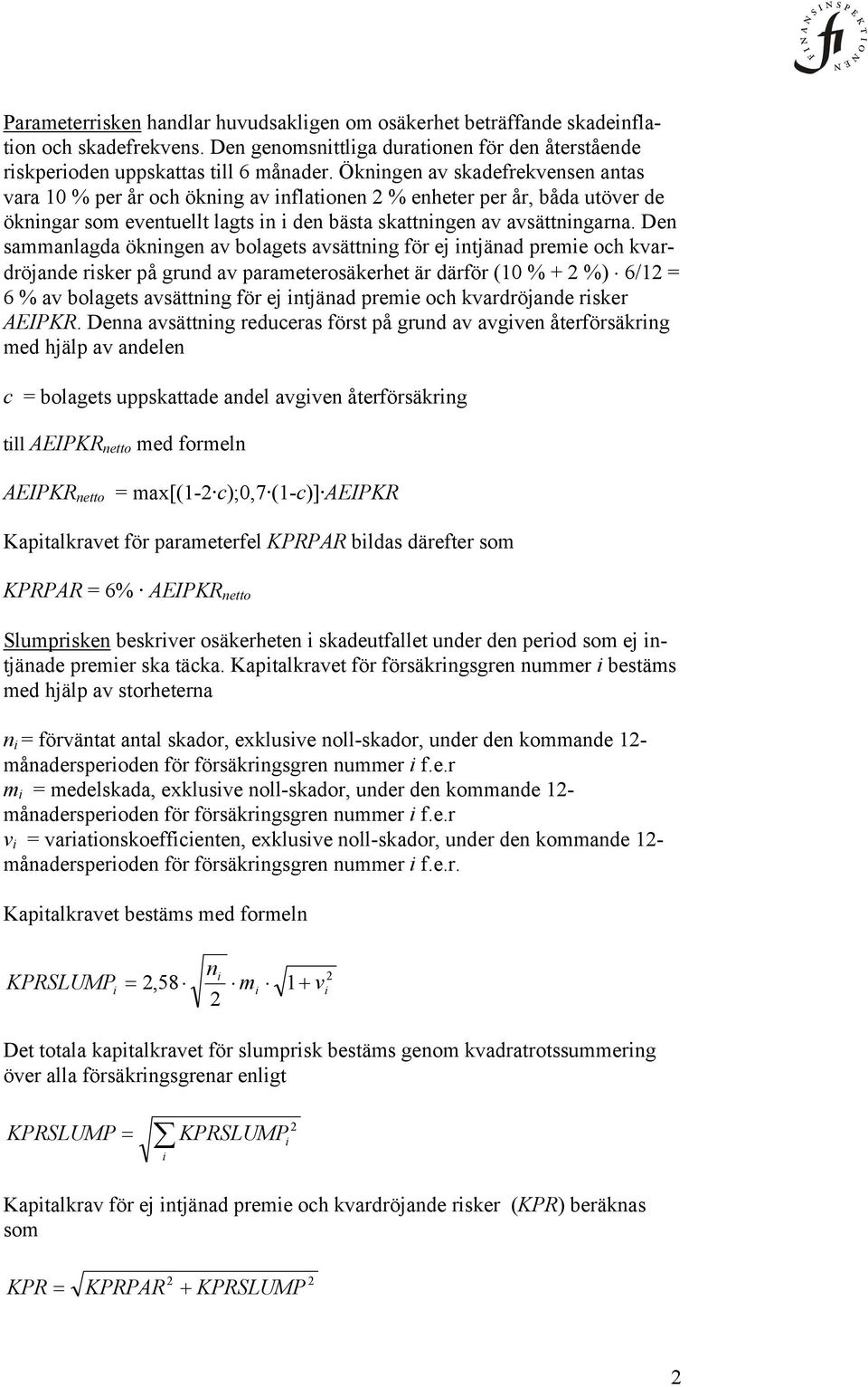 Den sammanlagda öknngen av bolagets avsättnng för ej ntjänad preme och kvardröjande rsker på grund av parameterosäkerhet är därför (10 % + %) 6/1 = 6 % av bolagets avsättnng för ej ntjänad preme och