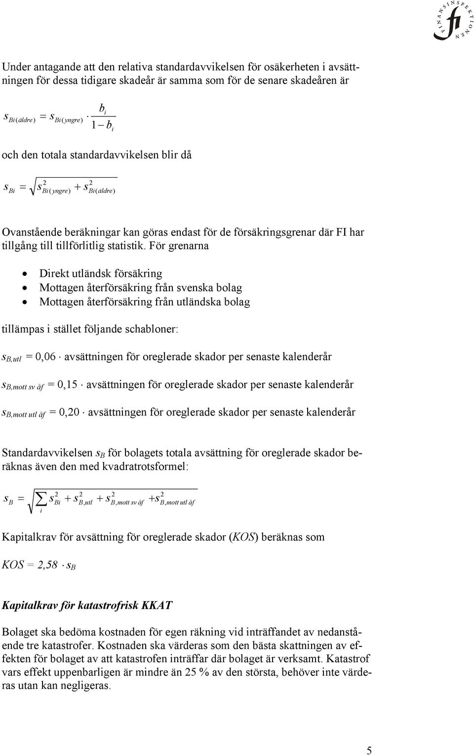 För grenarna Drekt utländsk försäkrng Mottagen återförsäkrng från svenska bolag Mottagen återförsäkrng från utländska bolag tllämpas stället följande schabloner: s B,utl = 0,06 avsättnngen för