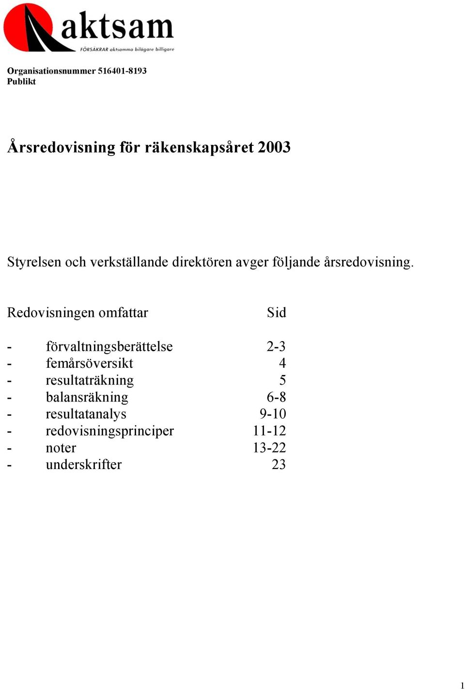 Redovisningen omfattar Sid - förvaltningsberättelse 2-3 - femårsöversikt 4 -