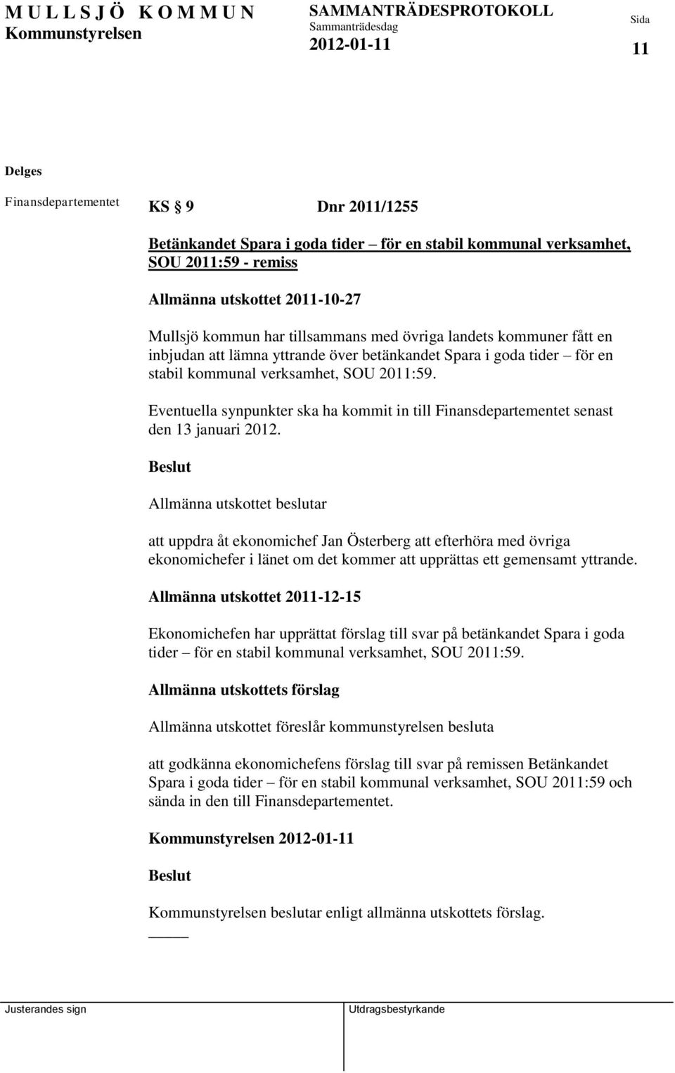 Eventuella synpunkter ska ha kommit in till Finansdepartementet senast den 13 januari 2012.