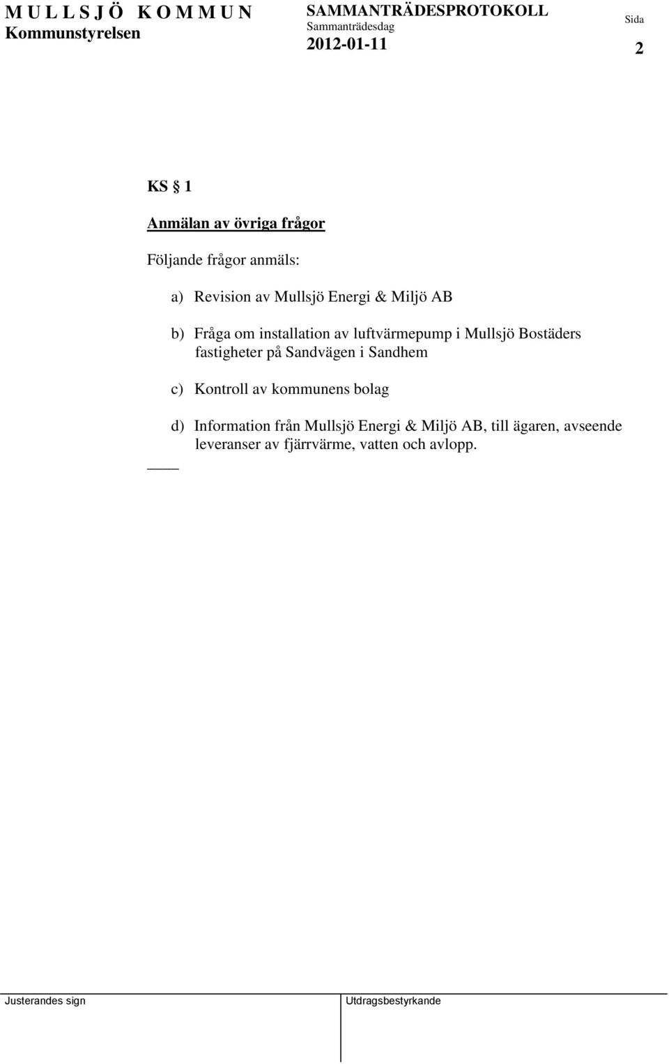 fastigheter på Sandvägen i Sandhem c) Kontroll av kommunens bolag d) Information från