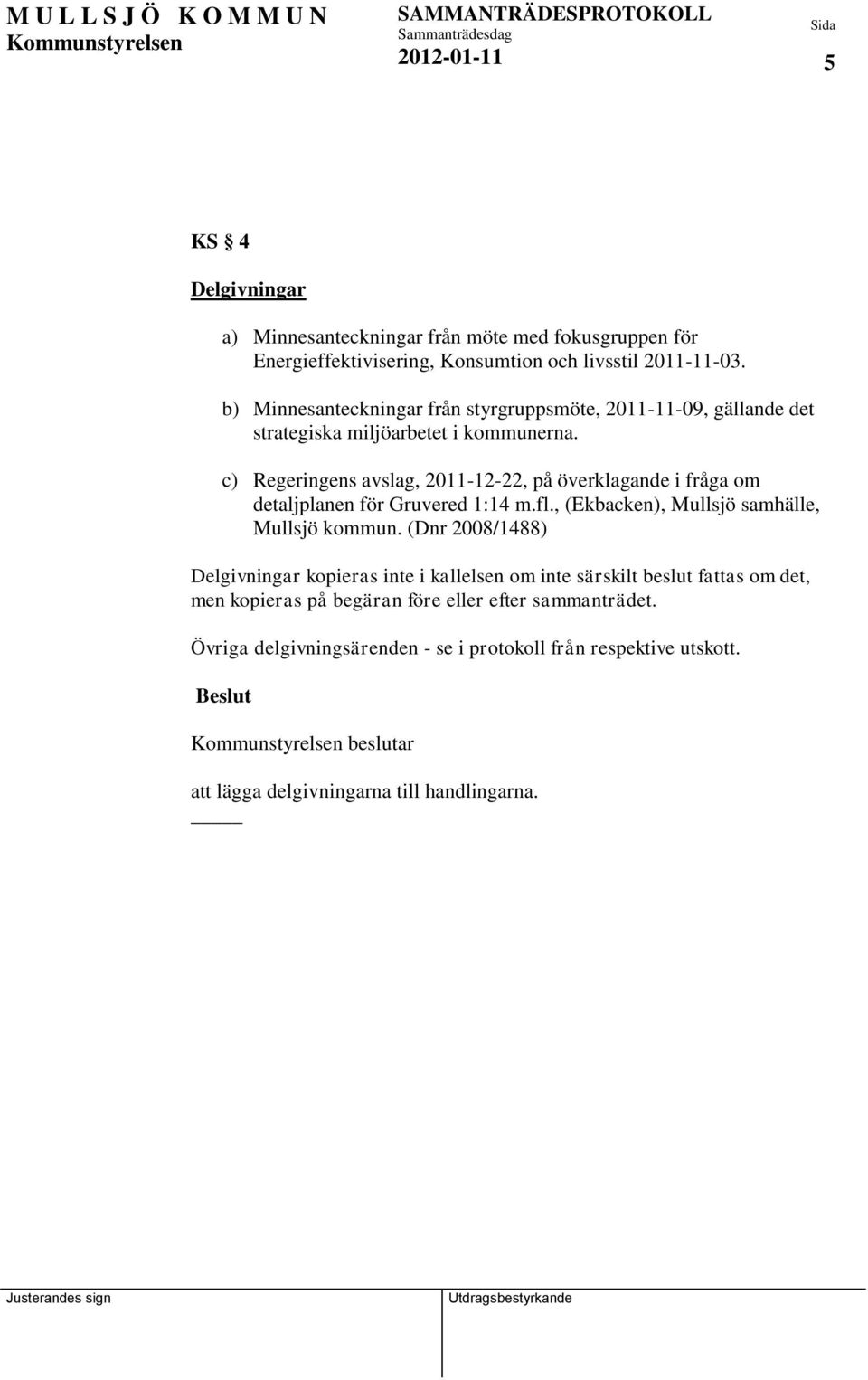 c) Regeringens avslag, 2011-12-22, på överklagande i fråga om detaljplanen för Gruvered 1:14 m.fl., (Ekbacken), Mullsjö samhälle, Mullsjö kommun.