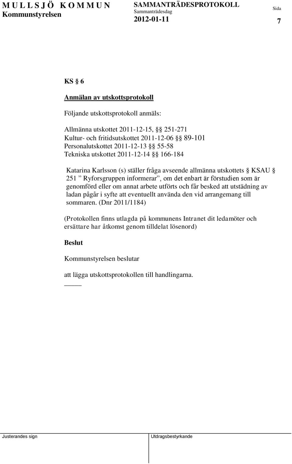 det enbart är förstudien som är genomförd eller om annat arbete utförts och får besked att utstädning av ladan pågår i syfte att eventuellt använda den vid arrangemang till