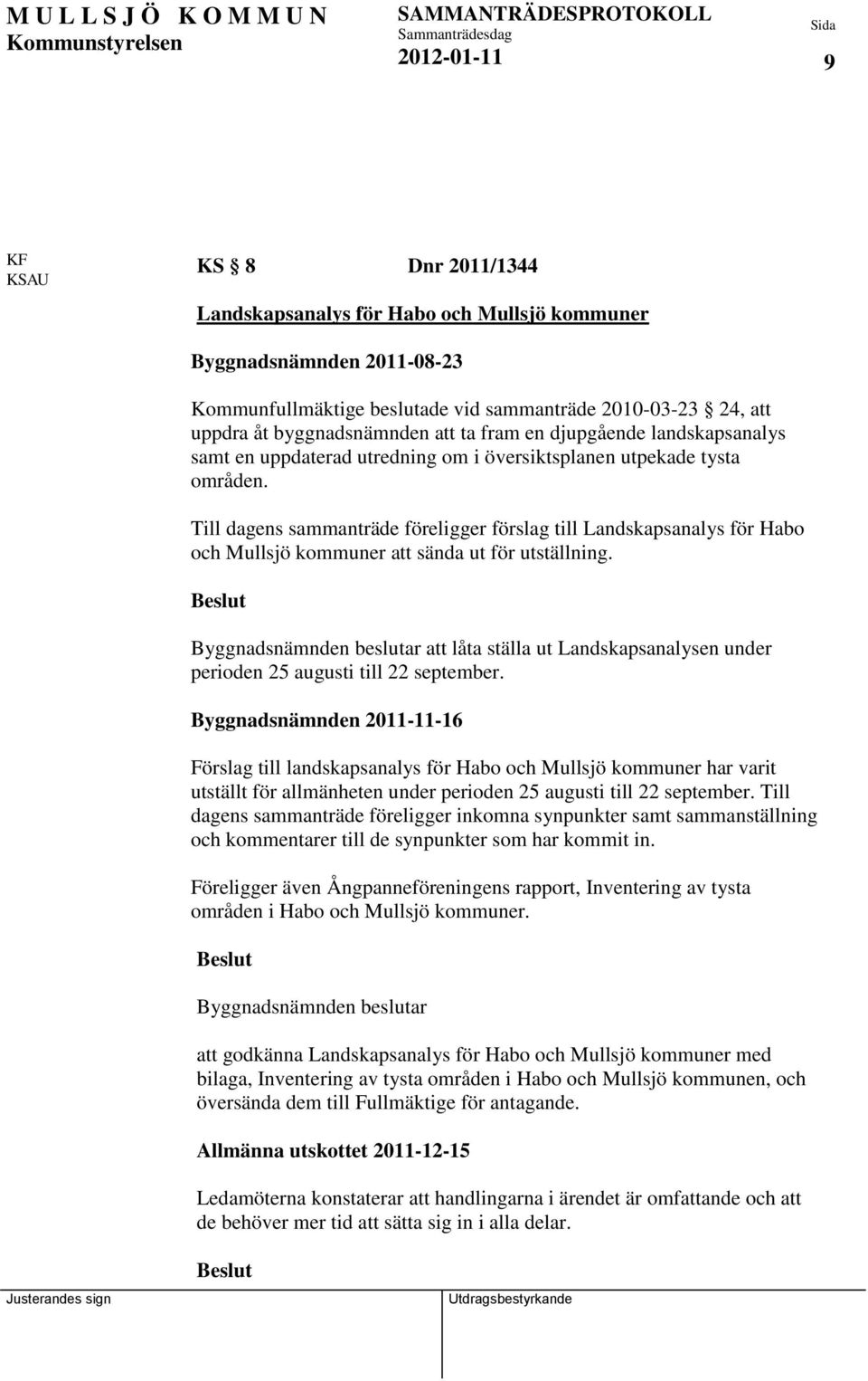Till dagens sammanträde föreligger förslag till Landskapsanalys för Habo och Mullsjö kommuner att sända ut för utställning.