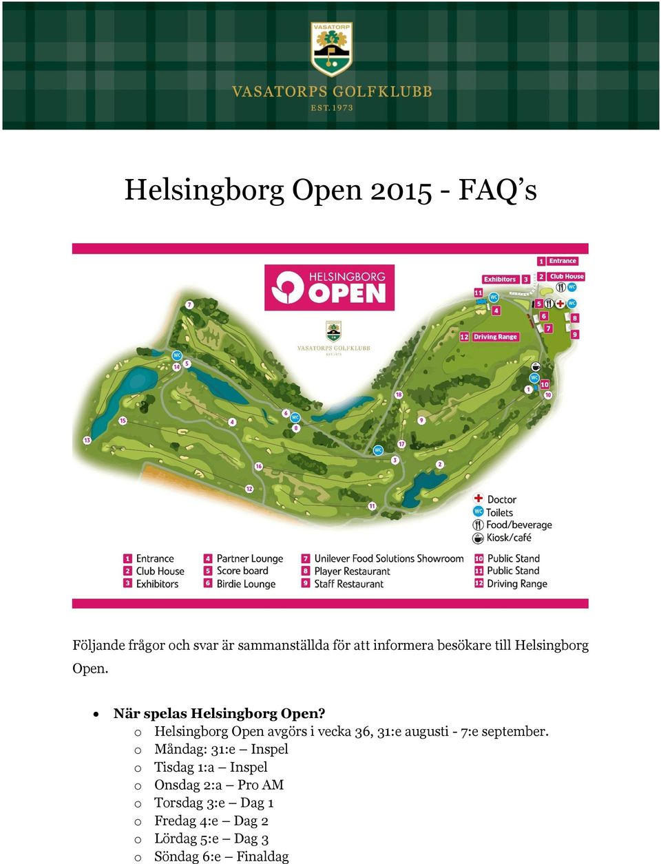 o Helsingborg Open avgörs i vecka 36, 31:e augusti - 7:e september.