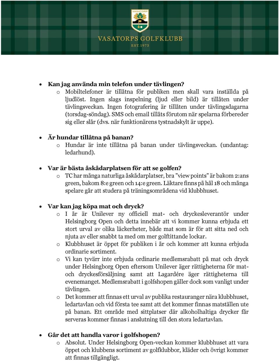 Är hundar tillåtna på banan? o Hundar är inte tillåtna på banan under tävlingsveckan. (undantag: ledarhund). Var är bästa åskådarplatsen för att se golfen?