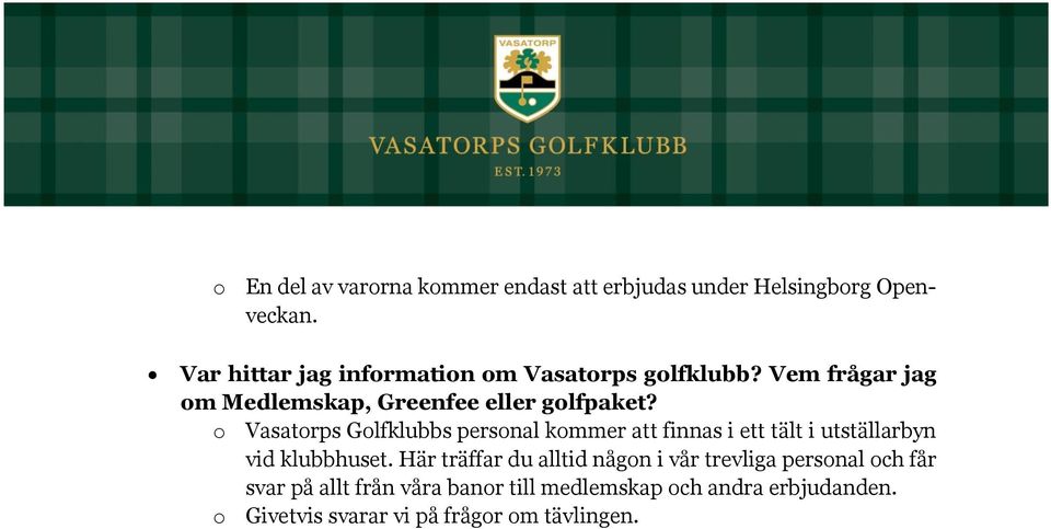 o Vasatorps Golfklubbs personal kommer att finnas i ett tält i utställarbyn vid klubbhuset.