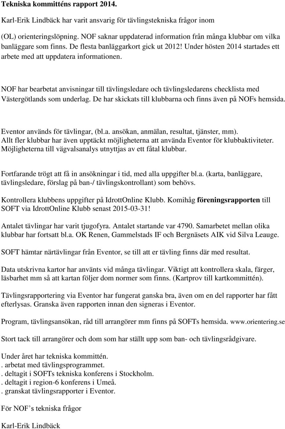 NOF har bearbetat anvisningar till tävlingsledare och tävlingsledarens checklista med Västergötlands som underlag. De har skickats till klubbarna och finns även på NOFs hemsida.