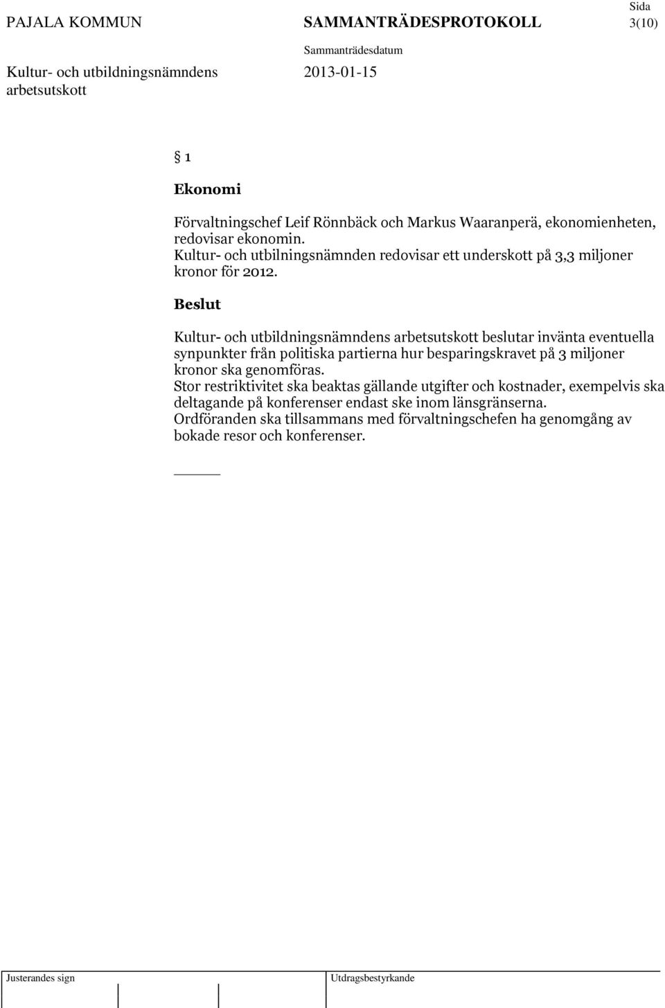 Kultur- och utbildningsnämndens beslutar invänta eventuella synpunkter från politiska partierna hur besparingskravet på 3 miljoner kronor ska genomföras.