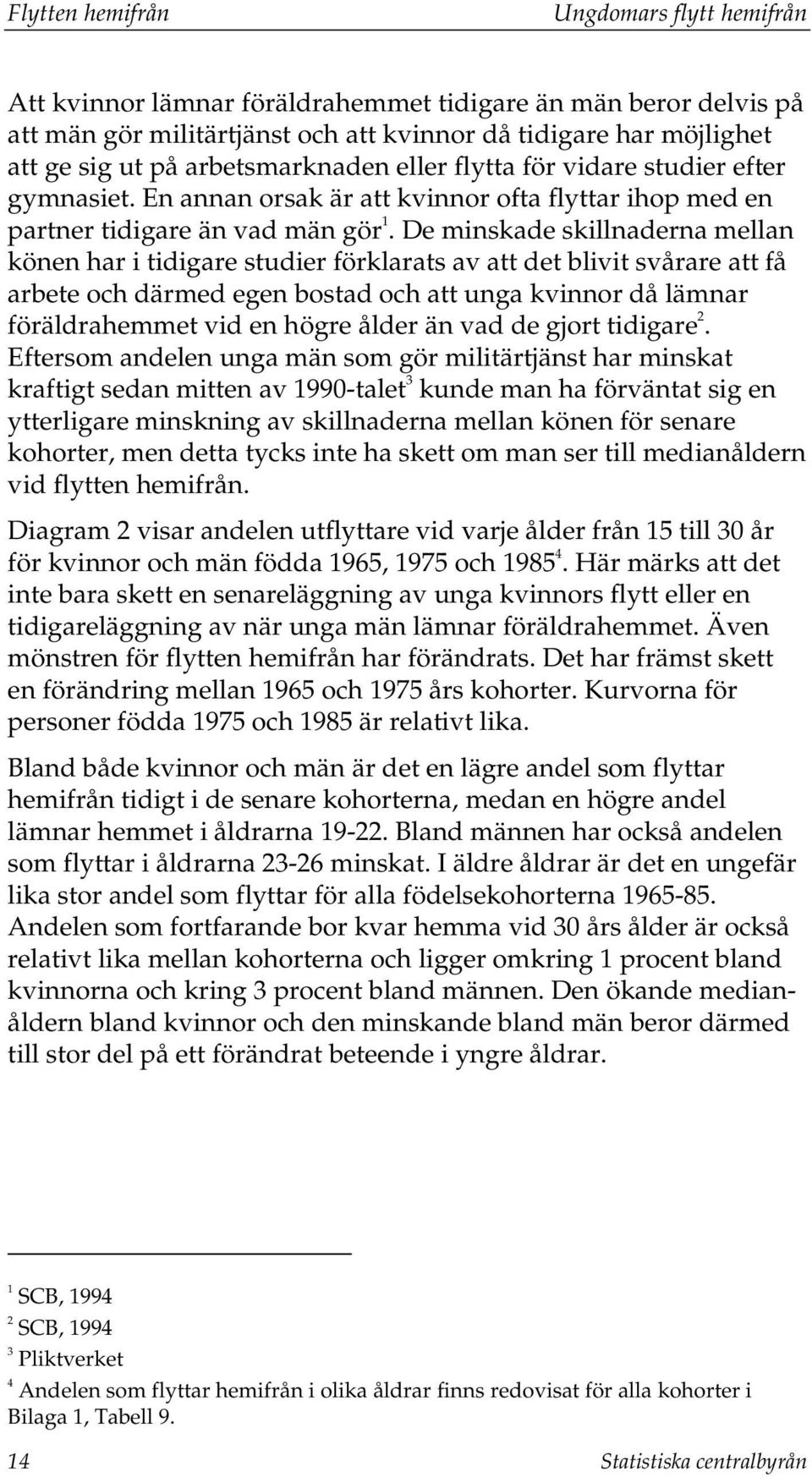 De minskade skillnaderna mellan könen har i tidigare studier förklarats av att det blivit svårare att få arbete och därmed egen bostad och att unga kvinnor då lämnar föräldrahemmet vid en högre ålder