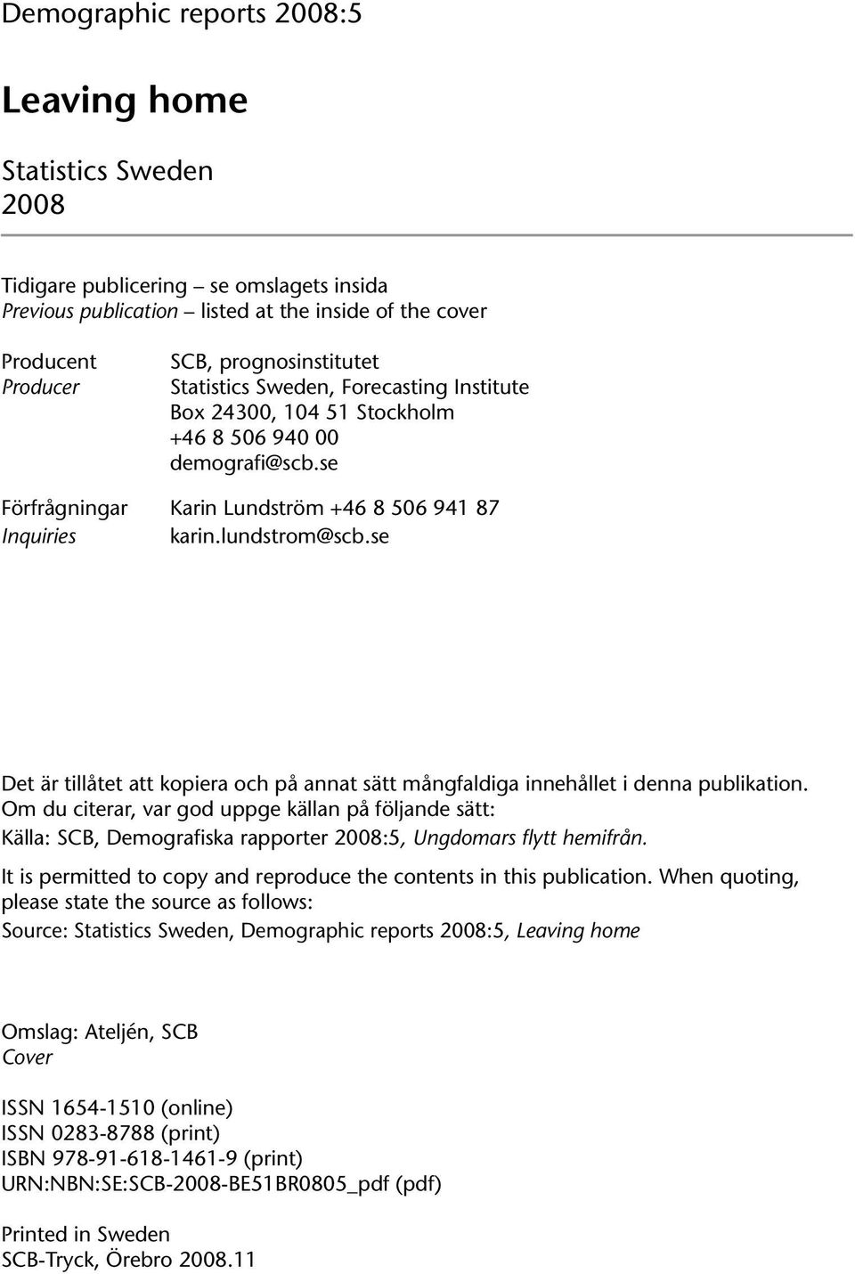 se Det är tillåtet att kopiera och på annat sätt mångfaldiga innehållet i denna publikation.