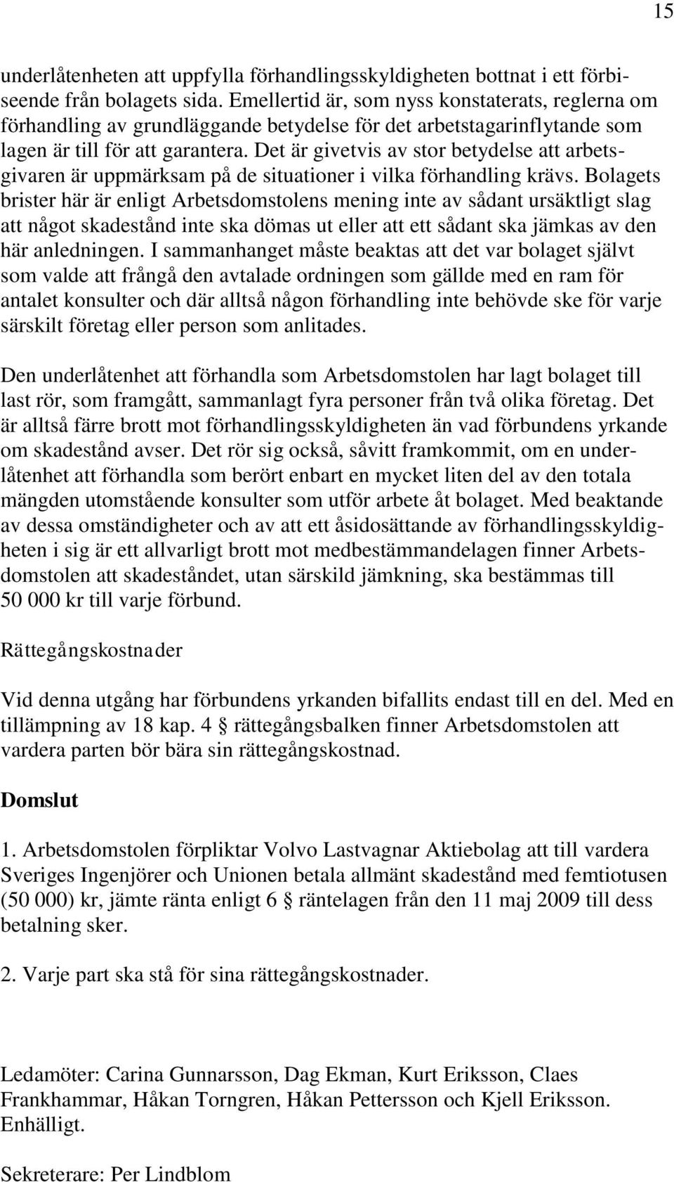 Det är givetvis av stor betydelse att arbetsgivaren är uppmärksam på de situationer i vilka förhandling krävs.