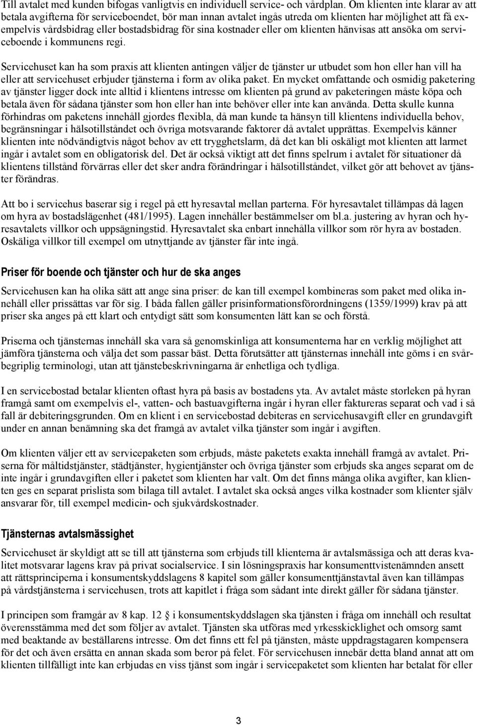 eller om klienten hänvisas att ansöka om serviceboende i kommunens regi.