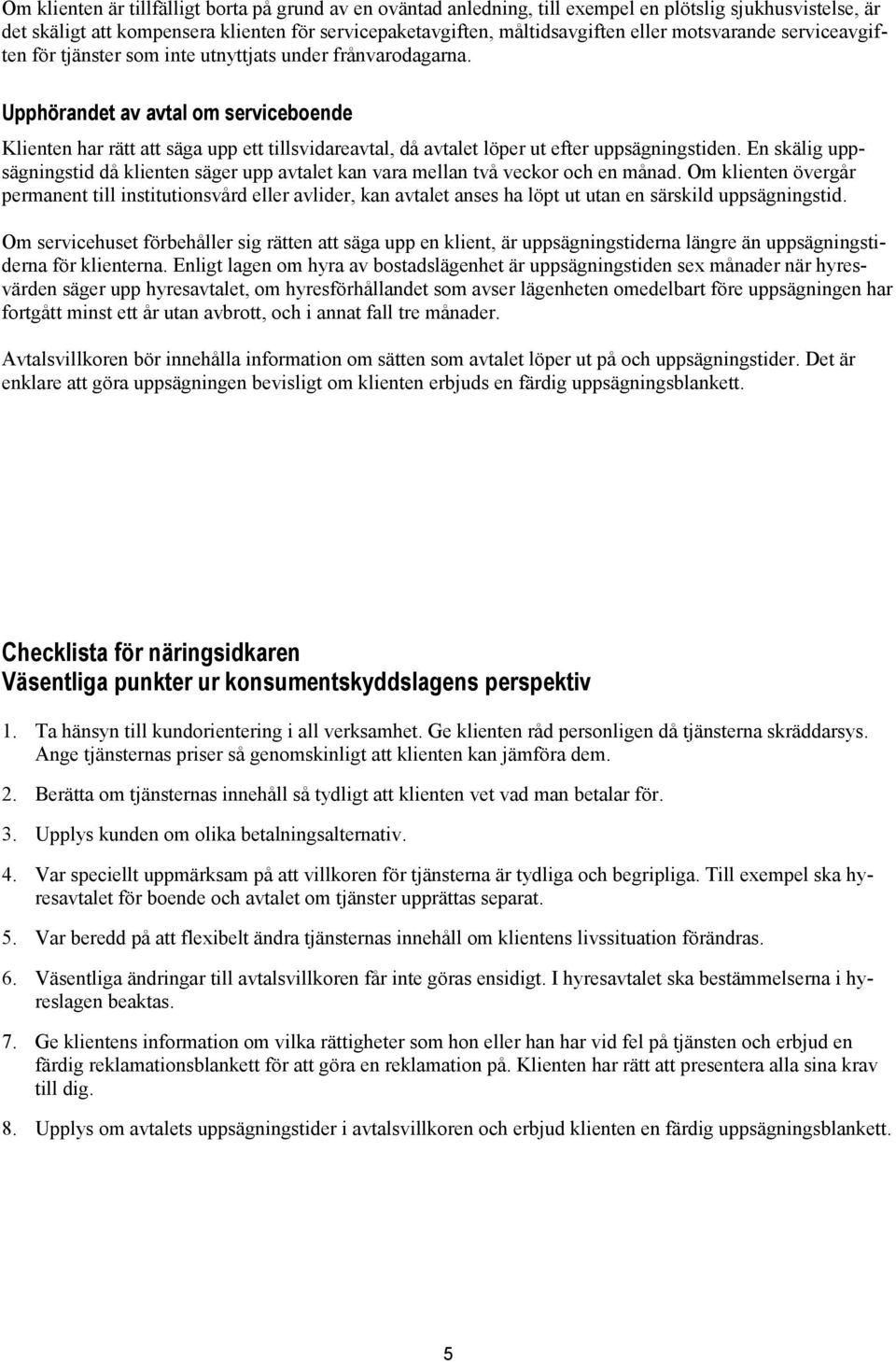 Upphörandet av avtal om serviceboende Klienten har rätt att säga upp ett tillsvidareavtal, då avtalet löper ut efter uppsägningstiden.
