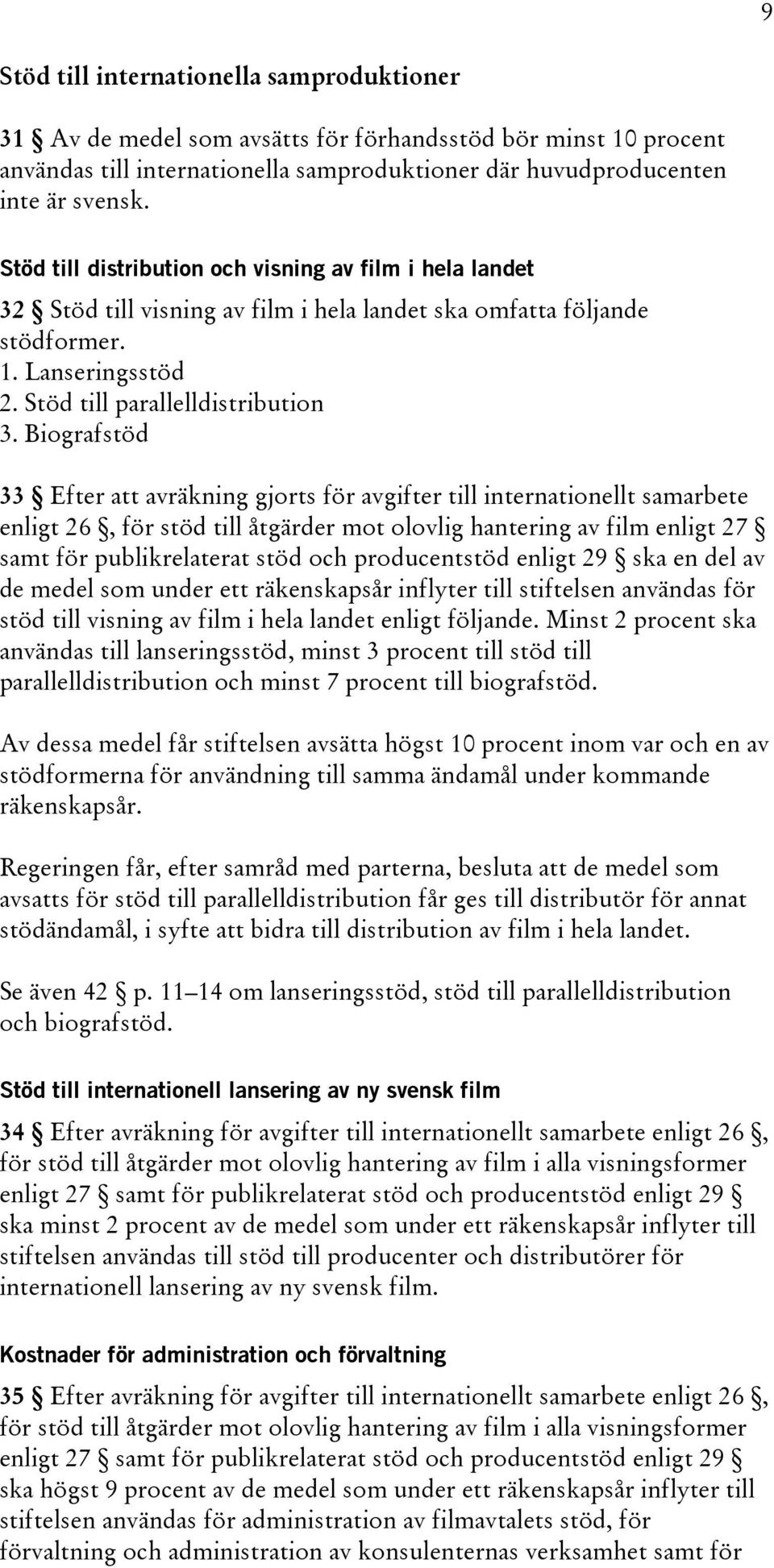 Biografstöd 33 Efter att avräkning gjorts för avgifter till internationellt samarbete enligt 26, för stöd till åtgärder mot olovlig hantering av film enligt 27 samt för publikrelaterat stöd och