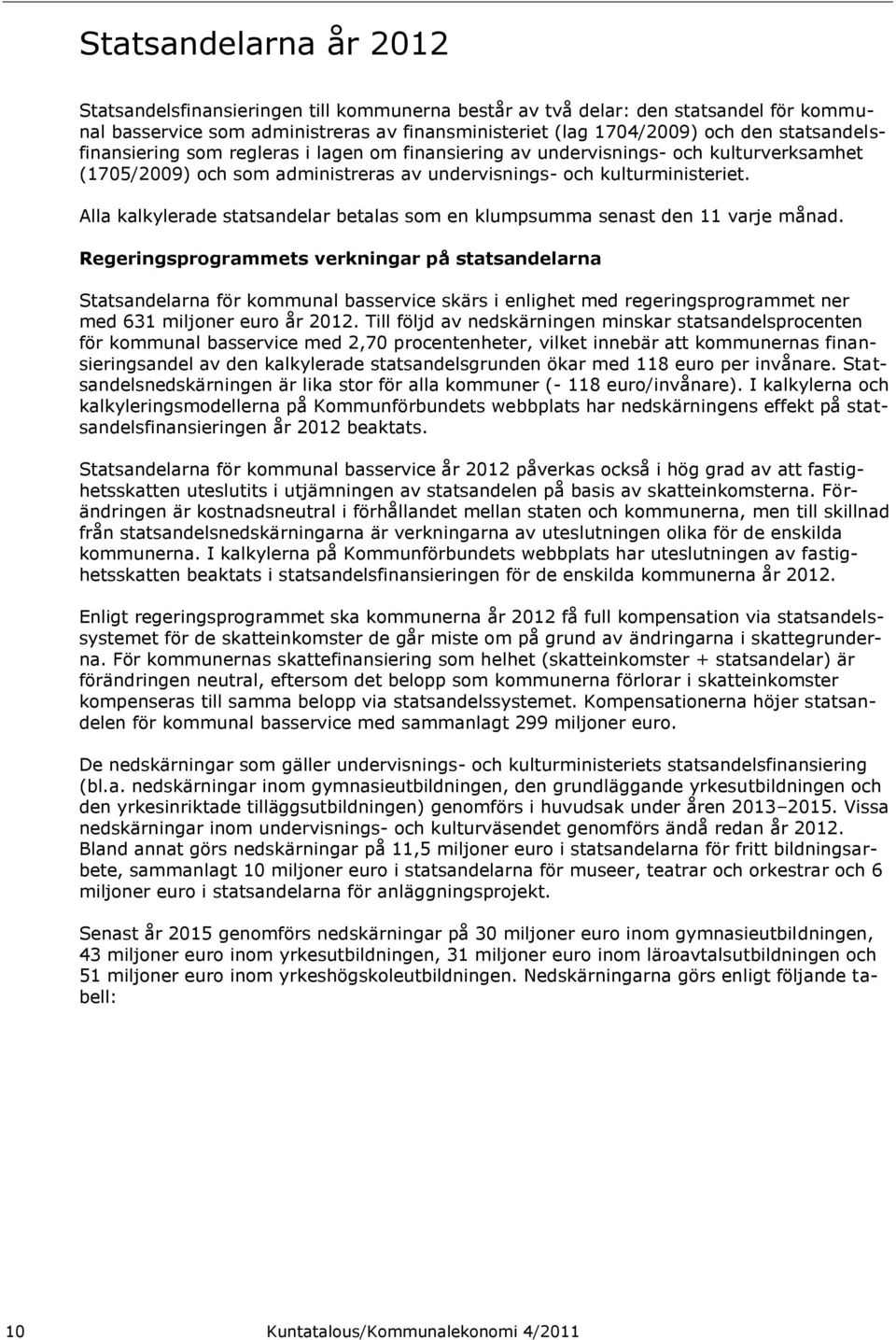 Alla kalkylerade statsandelar betalas som en klumpsumma senast den 11 varje månad.
