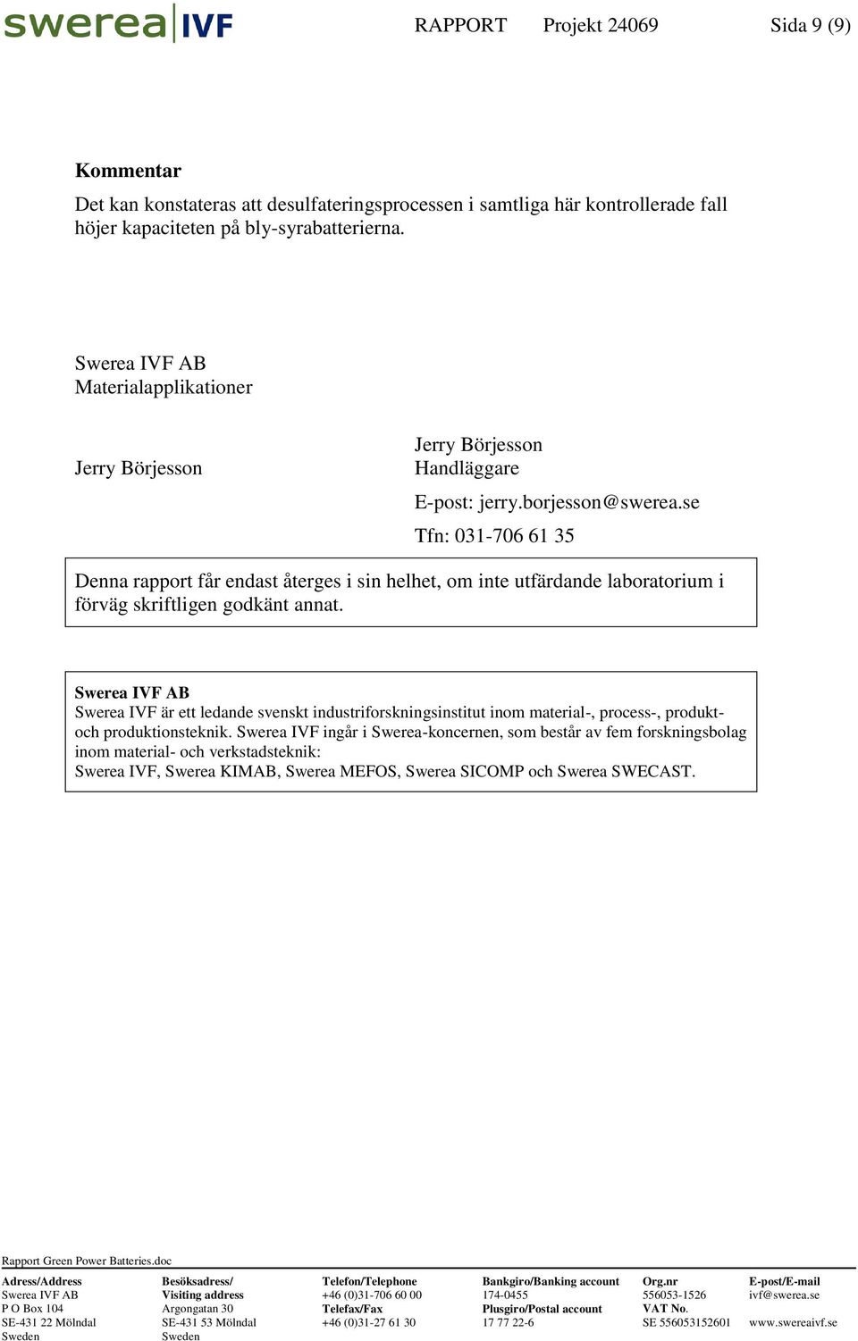 se Tfn: 031-706 61 35 Denna rapport får endast återges i sin helhet, om inte utfärdande laboratorium i förväg skriftligen godkänt annat.