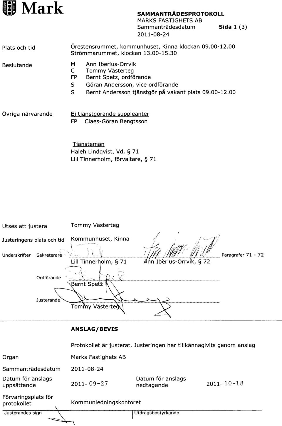 00 1 (3) Övriga närvarande Ej tjänstgörande suppleanter FP Claes-Göran Bengtsson Tjänstemän Haleh Lindqvist, Vd, 71 Lill Tinnerholm, förvaltare, 71 Utses att justera Justeringens plats och tid Tommy