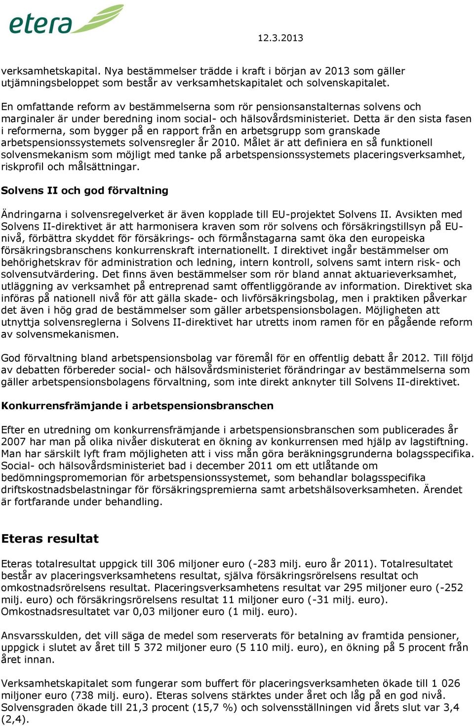 Detta är den sista fasen i reformerna, som bygger på en rapport från en arbetsgrupp som granskade arbetspensionssystemets solvensregler år 2010.